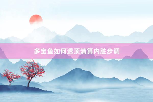 多宝鱼如何透顶清算内脏步调