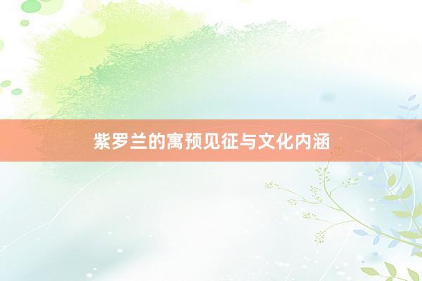 紫罗兰的寓预见征与文化内涵